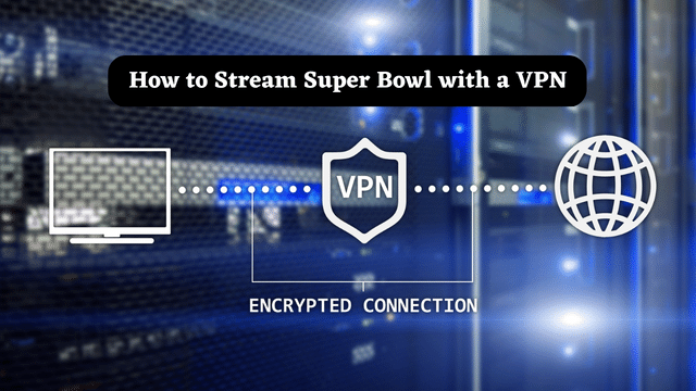 How to Stream Super Bowl with a VPN